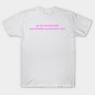 "go be emotionally unavailable somewhere else" ♡ Y2K slogan T-Shirt